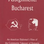 Assignment Bucharest: An American Diplomat’s View of the Communist Takeover of Romania