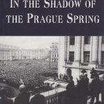 In the Shadow of the Prague Spring: Romanian Foreign Policy and the Crisis in Czechoslovakia, 1968