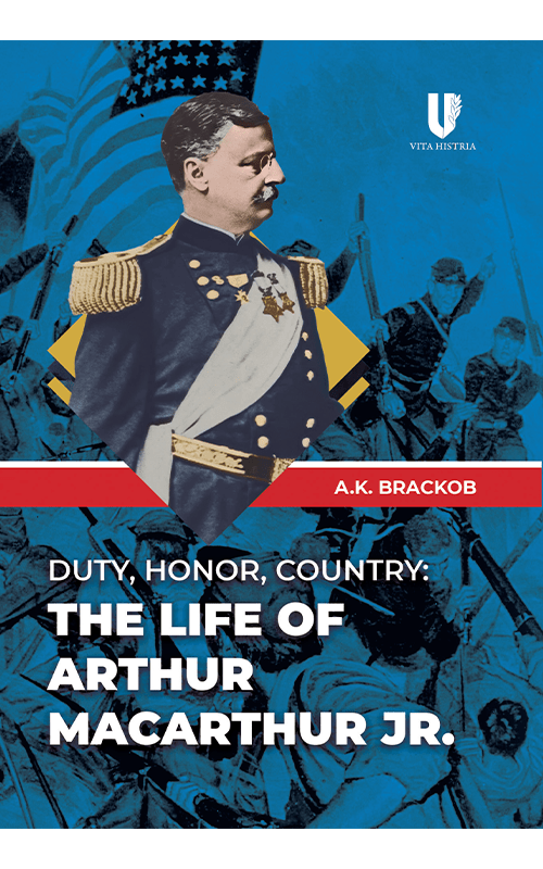 Histria Books Announces the Release of Duty, Honor, Country:  The Life of Arthur MacArthur, Jr. by A.K. Brackob