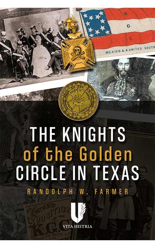 Histria Books Announces the Release of  The Knights of the Golden Circle in Texas by Randolph W. Farmer