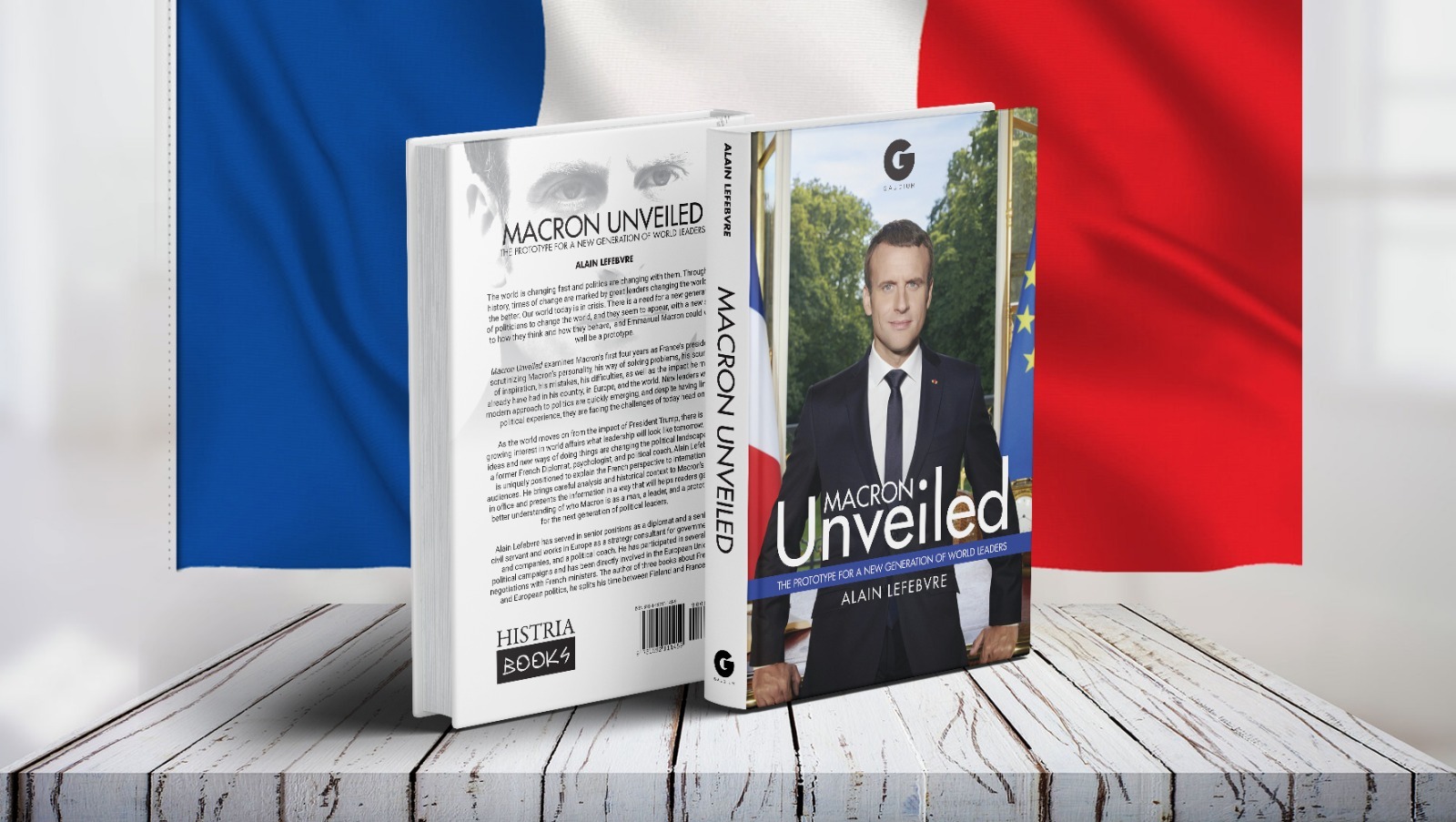 Histria Books Announces the release of Macron Unveiled: The Prototype for a New Generation of World Leaders by Alain Lefebvre