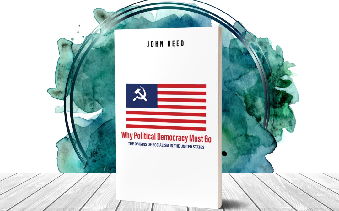 Why Political Democracy Must Go by John Reed now available from Histria Books