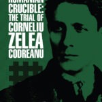 Romanian Crucible: The Trial of Corneliu Zelea Codreanu