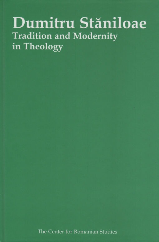 Dumitru Staniloae: Tradition and Modernity in Theology