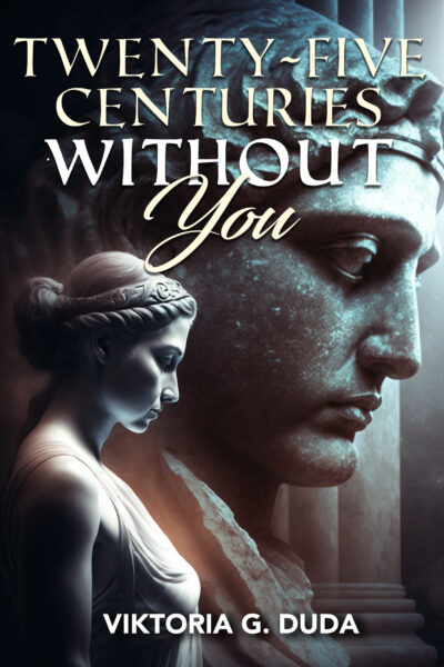 Twenty-Five Centuries Without You by Viktoria G. Duda