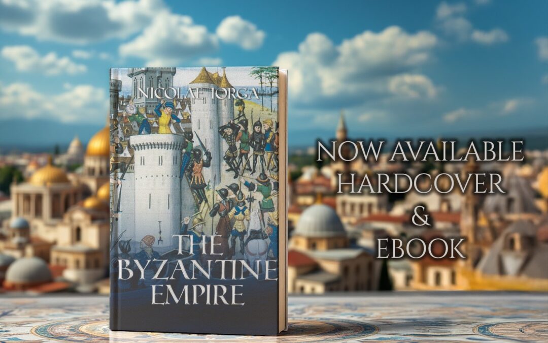 The Byzantine Empire by Nicolae Iorga, now available from Histria Books.