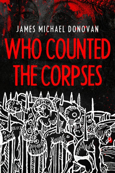 Who Counted the Corpses by James Michael Donovan
