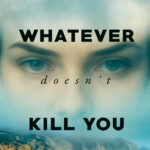 Whatever Doesn’t Kill You: An Emma Howe and Billie August Mystery