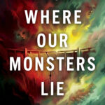 Beyond Where Our Monsters Lie