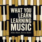 What You Learn Learning Music
