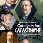 Catalysts for Catastrophe: Five Small Wars that Changed the Course of Modern History