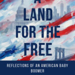 A Land for the Free: Reflections of an American Baby Boomer
